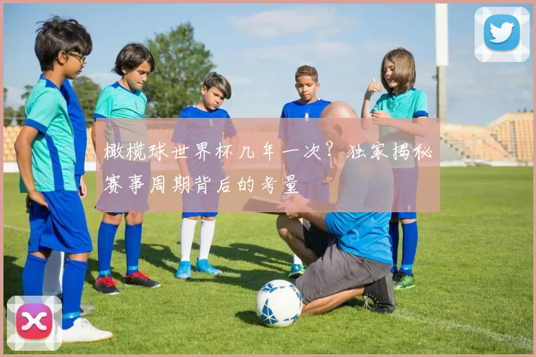 橄榄球世界杯几年一次?独家揭秘赛事周期背后的考量