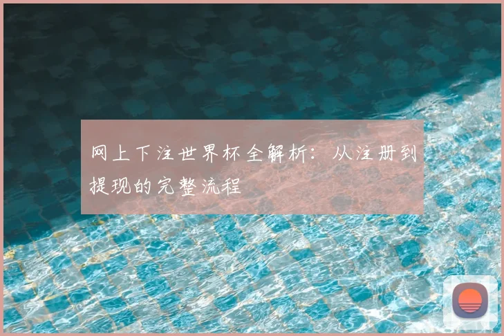 网上下注世界杯全解析：从注册到提现的完整流程