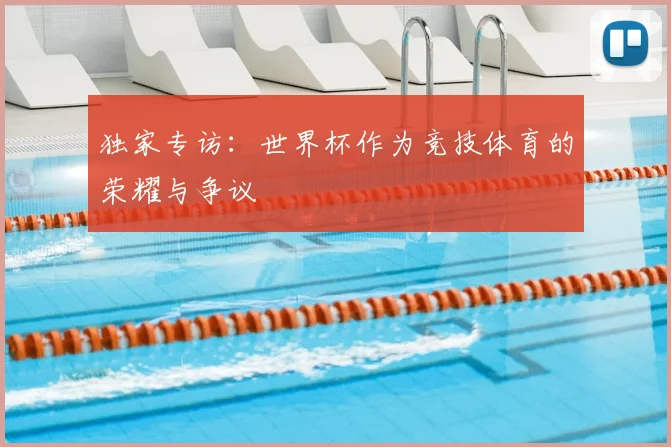 独家专访:世界杯作为竞技体育的荣耀与争议