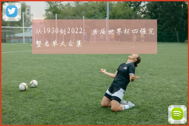 从1930到2022：历届世界杯四强完整名单大合集