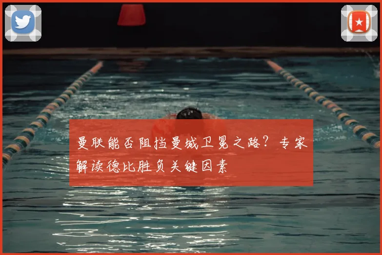 曼联能否阻挡曼城卫冕之路？专家解读德比胜负关键因素