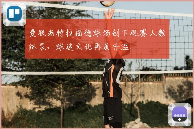 曼联老特拉福德球场创下观赛人数纪录，球迷文化再度升温。