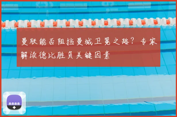 曼联能否阻挡曼城卫冕之路？专家解读德比胜负关键因素